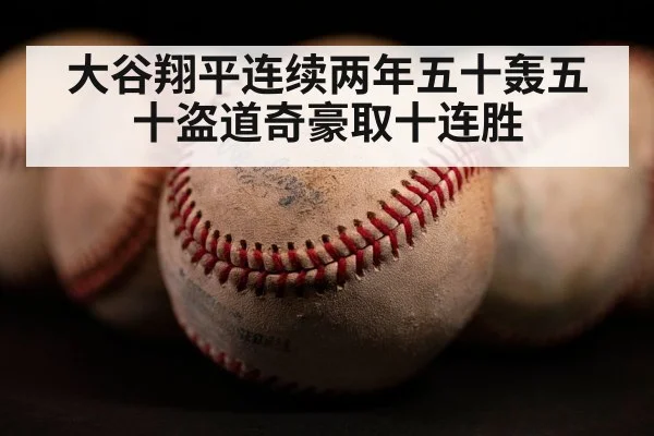 大谷翔平连续两年五十轰五十盗道奇豪取十连胜